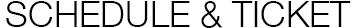 SCHEDULE&TICKET