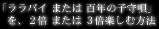 「ララバイ または 百年の子守唄」を、2倍 または 3倍楽しむ方法