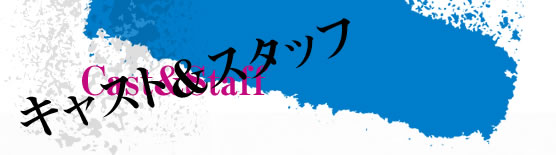 キャスト＆スタッフ