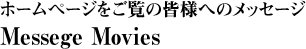ホームページをご覧の皆様へのメッセージ　Messege Movies