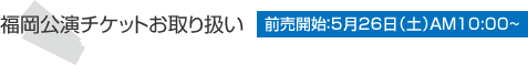 福岡公演チケットお取り扱い